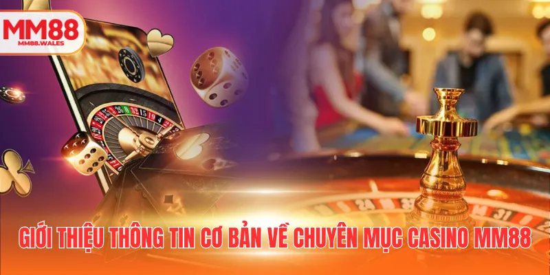 Giới thiệu thông tin cơ bản về chuyên mục Casino MM88