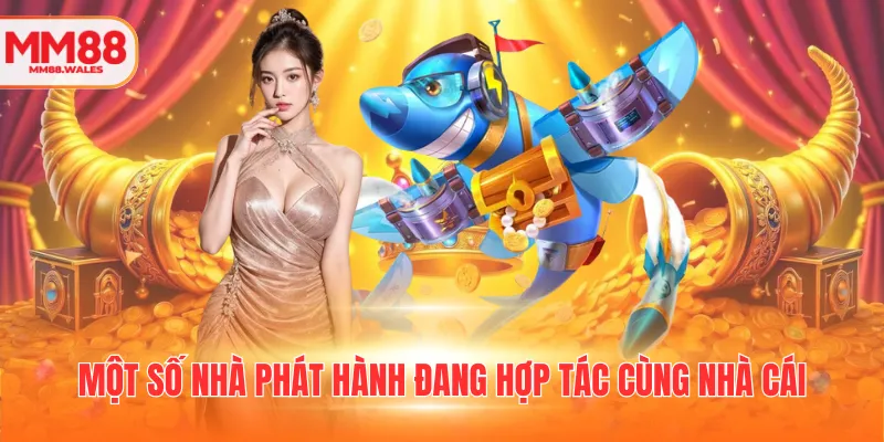 Một số nhà phát hành đang hợp tác cùng nhà cái