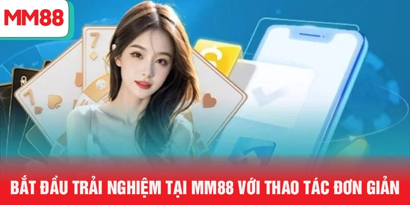 Bắt đầu trải nghiệm tại MM88 với thao tác đơn giản