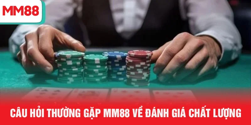 Câu hỏi thường gặp MM88 về đánh giá chất lượng