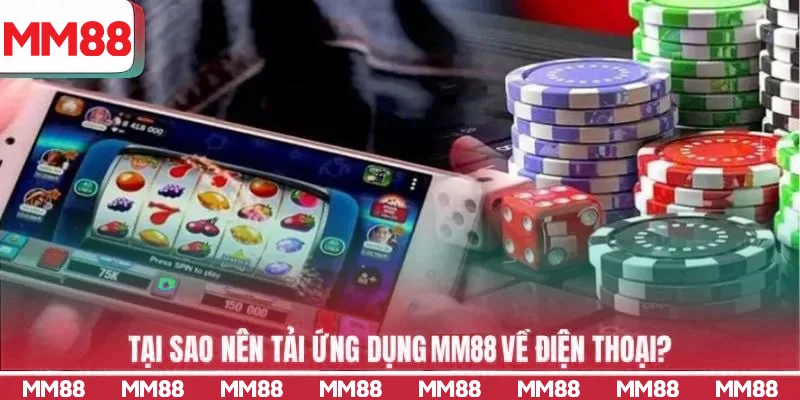 Tại sao nên tải ứng dụng MM88 về điện thoại?